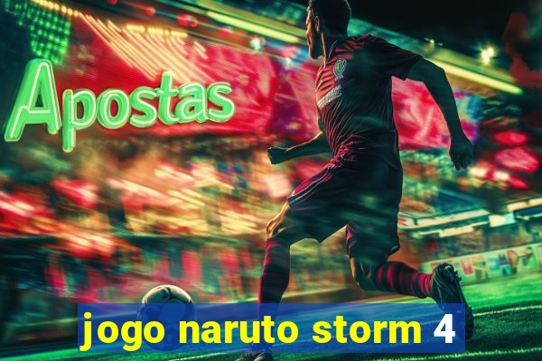 jogo naruto storm 4